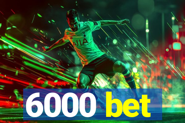 6000 bet